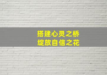 搭建心灵之桥 绽放自信之花